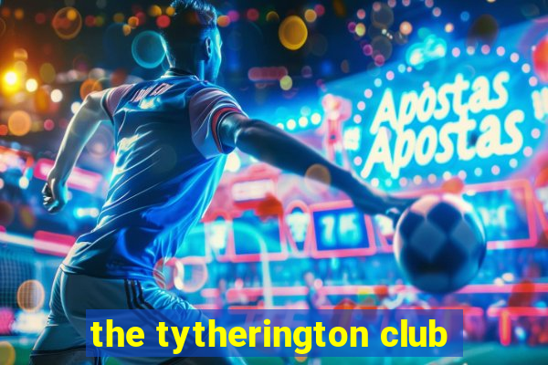 the tytherington club