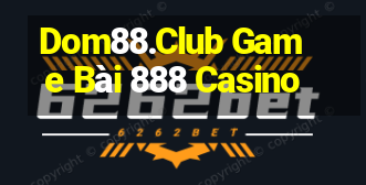 Dom88.Club Game Bài 888 Casino