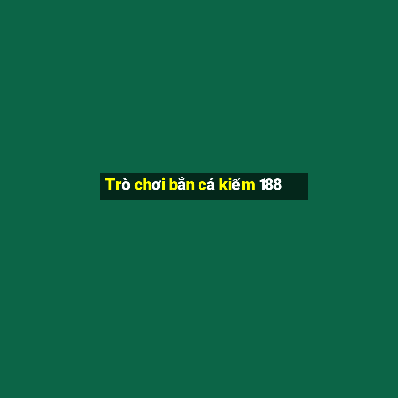 Trò chơi bắn cá kiếm 188