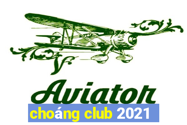 choáng club 2021