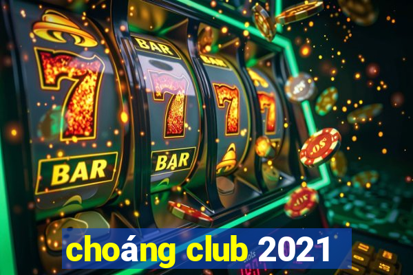 choáng club 2021