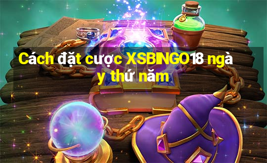 Cách đặt cược XSBINGO18 ngày thứ năm