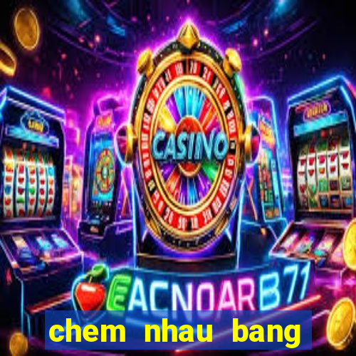 chem nhau bang kiem nhat