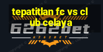 tepatitlan fc vs club celaya