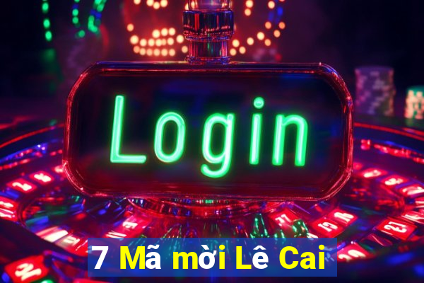 7 Mã mời Lê Cai