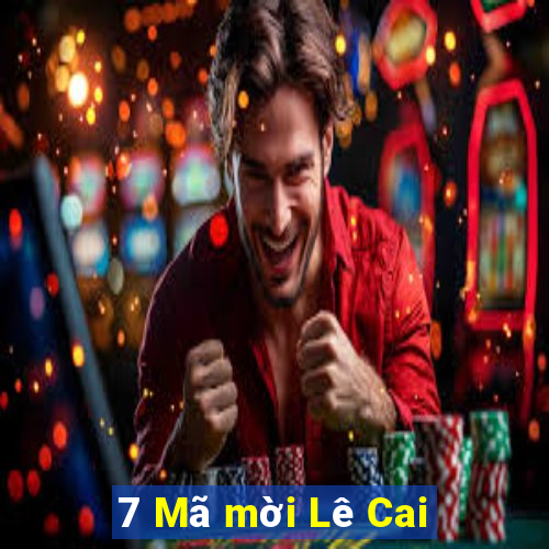 7 Mã mời Lê Cai