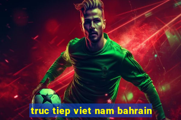 truc tiep viet nam bahrain