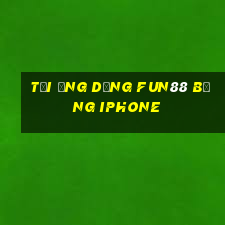 tải ứng dụng fun88 bằng iphone