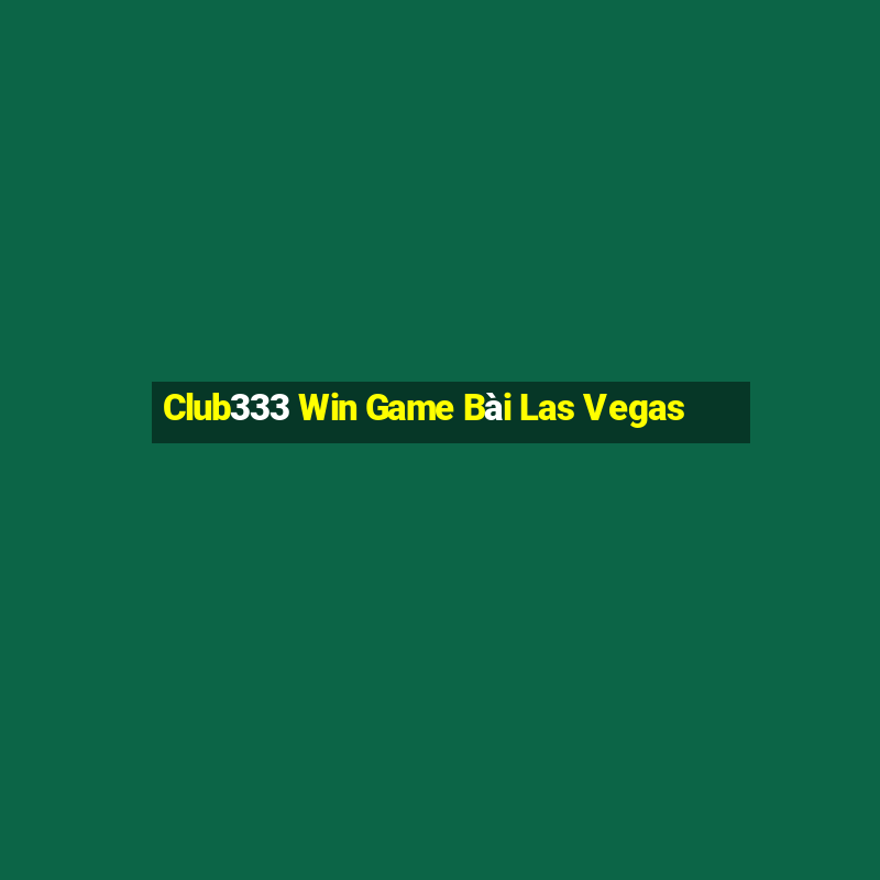 Club333 Win Game Bài Las Vegas