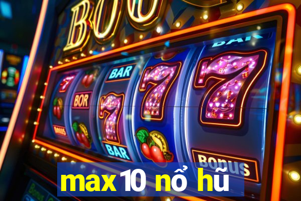 max10 nổ hũ