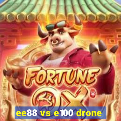 ee88 vs e100 drone