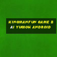 Kingmanfun Game Bài Yugioh Android