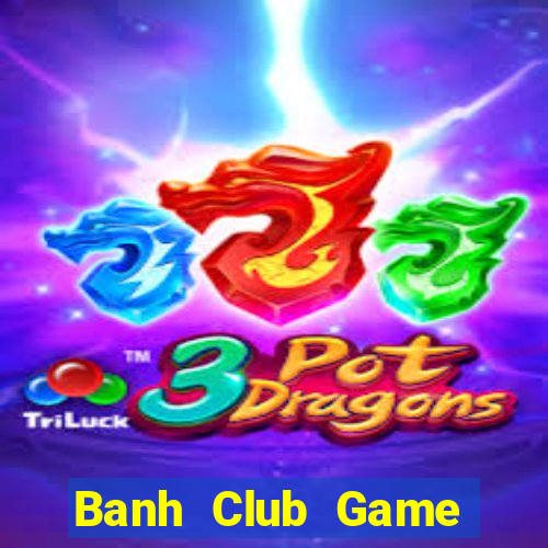 Banh Club Game Bài Slot Đổi Thưởng