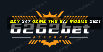 Bay 247 Game The Bài Mobile 2021