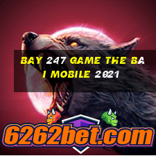 Bay 247 Game The Bài Mobile 2021