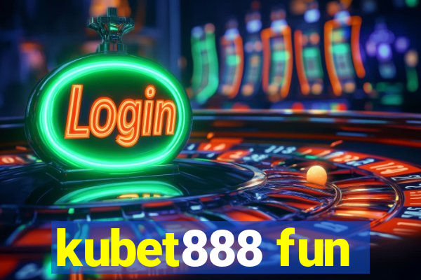 kubet888 fun