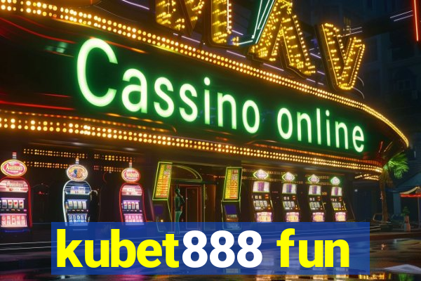 kubet888 fun