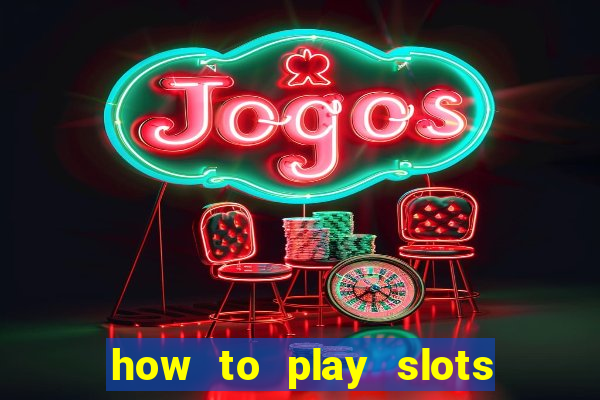 how to play slots in a casino