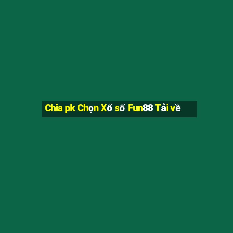 Chia pk Chọn Xổ số Fun88 Tải về