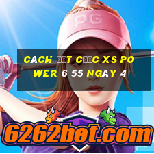 Cách đặt cược XS power 6 55 ngày 4