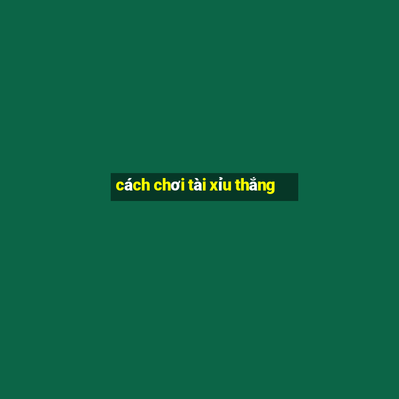 cách chơi tài xỉu thắng