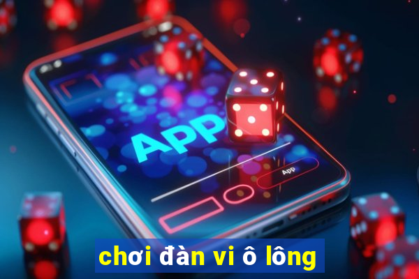 chơi đàn vi ô lông