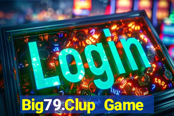 Big79.Clup Game Bài Sinh Tử