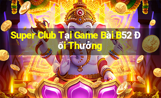 Super Club Tại Game Bài B52 Đổi Thưởng