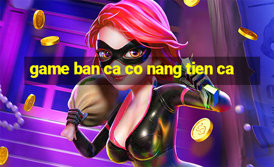 game ban ca co nang tien ca