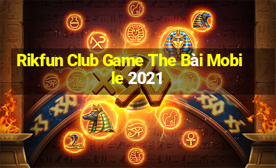 Rikfun Club Game The Bài Mobile 2021