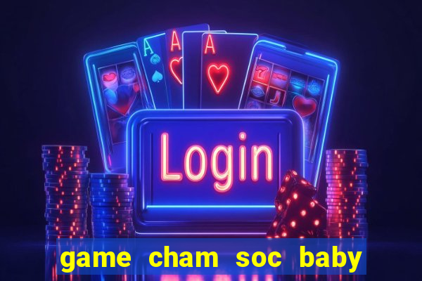 game cham soc baby de thuong