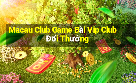 Macau Club Game Bài Vip Club Đổi Thưởng