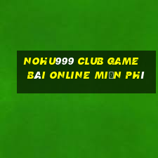 Nohu999 Club Game Bài Online Miễn Phí