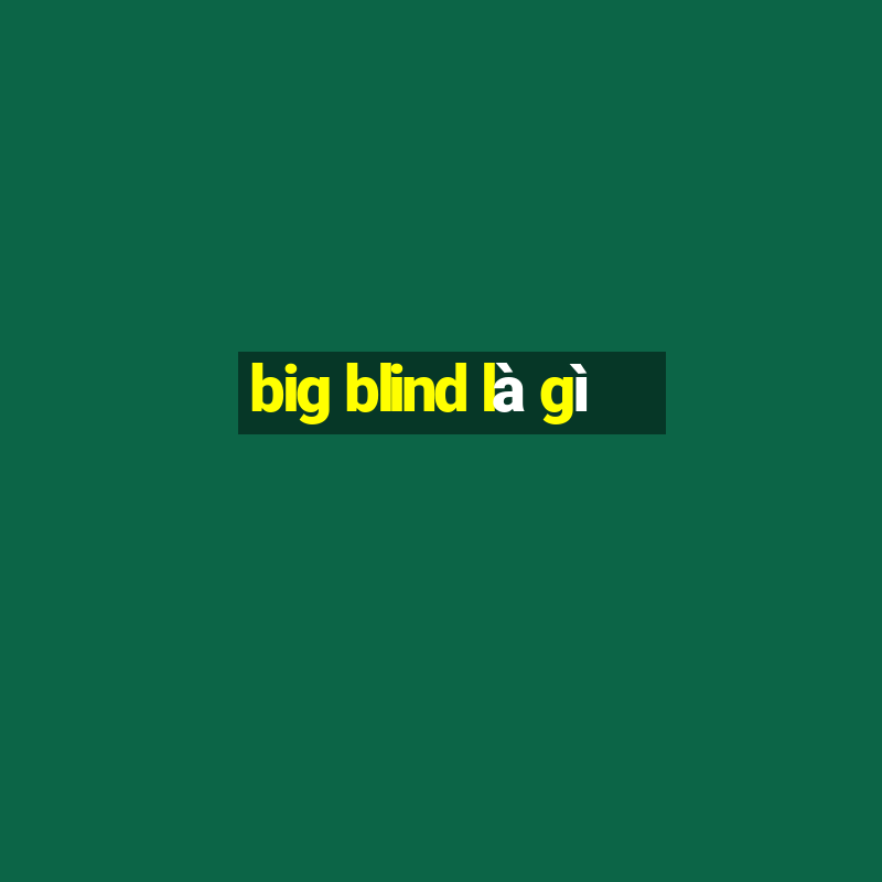 big blind là gì