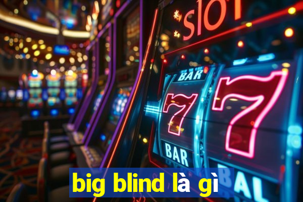 big blind là gì