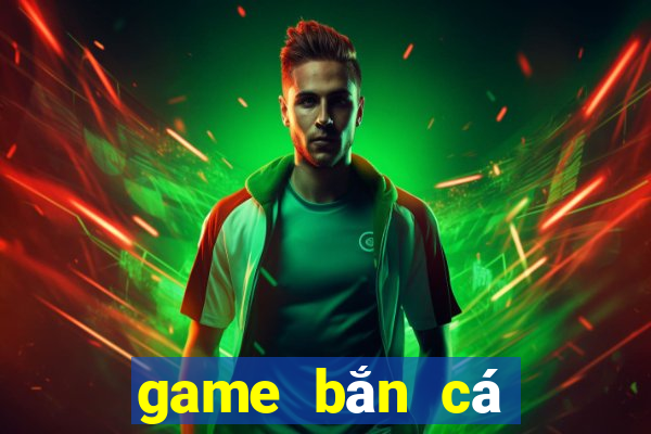 game bắn cá đổi thưởng 2021