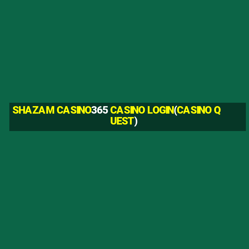 SHAZAM CASINO365 CASINO LOGIN(CASINO QUEST)