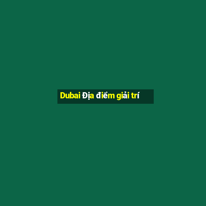 Dubai Địa điểm giải trí