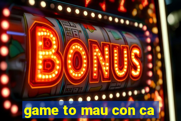 game to mau con ca