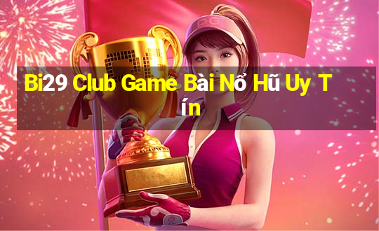 Bi29 Club Game Bài Nổ Hũ Uy Tín