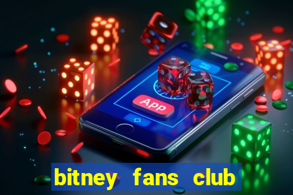 bitney fans club la gì