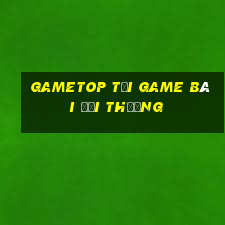 Gametop Tải Game Bài Đổi Thưởng