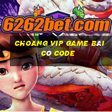 Choang Vip Game Bài Có Code