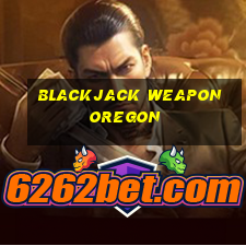 blackjack weapon oregon