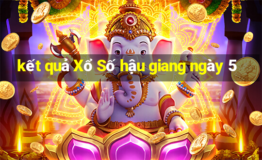 kết quả Xổ Số hậu giang ngày 5