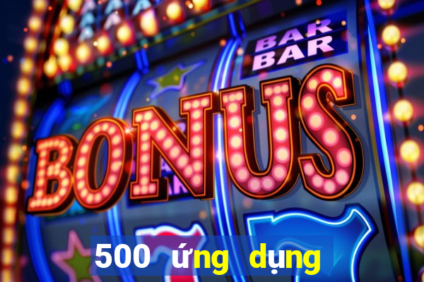 500 ứng dụng xổ số ngoài