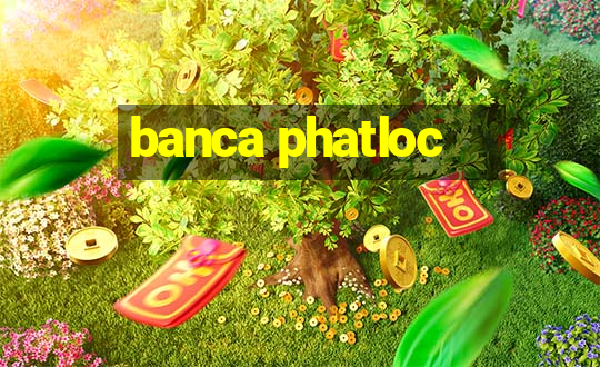 banca phatloc