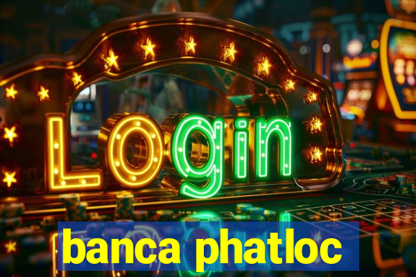 banca phatloc