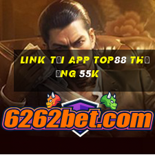 Link tải app Top88 Thưởng 55k