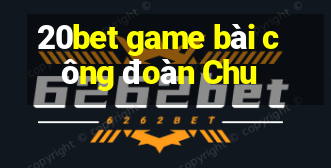 20bet game bài công đoàn Chu